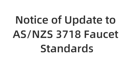 Notice on Update of AS/NZS 3718 Faucet Standard (Version 2005 updated to 2021)